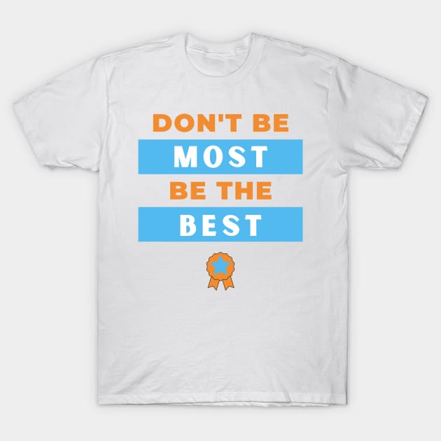 Don't Be Most, Be The Best T-Shirt by LegitHooligan